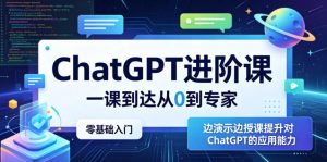 ChatGPT进阶课,一课到达从0到专家,零基础入门,边演示边授课提升对ChatGPT的应用能力-第一资源库
