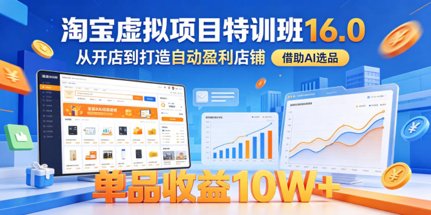 淘宝虚拟项目特训班16.0，从开店到打造自动盈利店铺，借助AI选品，单品收益10W+（更新5月）-多金部落-社群网课资源站