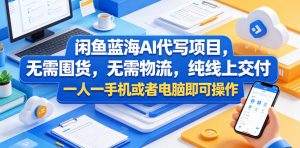闲鱼蓝海AI代写项目，无需囤货，无需物流，纯线上交付，一人一手机或者电脑即可操作-第一资源库