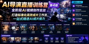 AI导演直播训练营第4期|全阶段AI视频创作实战,打造标准化高效成片工作流,一站式精进AI成片能力-第一资源库