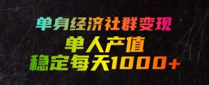 单身经济社群变现玩法,单人产值稳定每天1000+,门槛低好上手,稳定可持续【揭秘】-第一资源库