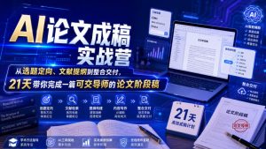 AI论文成稿实战营,从选题定向、文献提纲到整合交付,21天带你完成一篇可交导师的论文阶段稿-第一资源库
