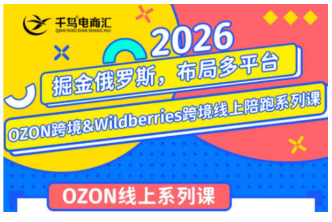 千鸟跨境·26年OZON&wildberries跨境店线上陪跑训练营，兼顾新手入门与高阶进阶，帮助卖家高效布局俄罗斯市场（更新）-多金部落-社群网课资源站