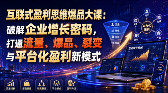 互联式盈利思维爆品大课：破解企业增长密码，打通流量、爆品、裂变与平台化盈利新模式-多金部落-社群网课资源站