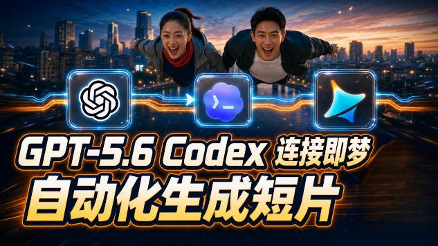 GPT-5.6 Codex连接即梦实测！自动生成＋拼接完整AI短片，全流程详解-多金部落-社群网课资源站