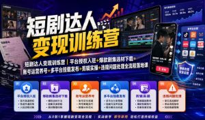 短剧达人变现训练营｜平台授权入驻+爆款剧集选材下载+账号运营养号+多平台挂载发布+剪辑实操+违规问题处理全流程落地课-第一资源库