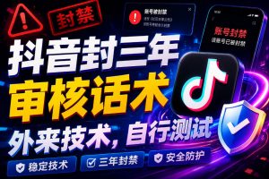 抖音封三年审核话术，外来技术，自行测试-第一资源库