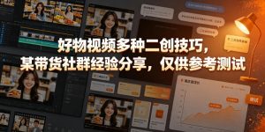 好物视频多种二创技巧，某带货社群经验分享，仅供参考测试-第一资源库
