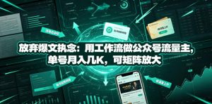 放弃爆文执念：用工作流做公众号流量主，单号月入几K，可矩阵放大-第一资源库