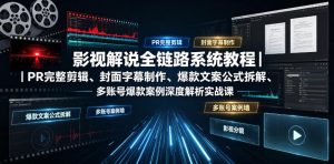 影视解说全链路系统教程|PR完整剪辑、封面字幕制作、爆款文案公式拆解、多账号爆款案例深度解析实战课-第一资源库