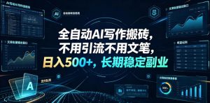 全自动AI写作搬砖,不用引流不用文笔,日入500+,长期稳定副业【揭秘】-第一资源库