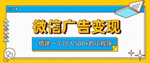 微信广告变现,轻松日入500+,搭建实用小程序,客户长期稳定使用,躺賺广告收益【揭秘】-第一资源库