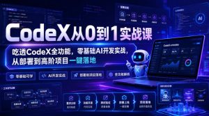 CodeX从0到1实战课，吃透CodeX全功能，零基础AI开发实战，从部署到高阶项目一键落地-第一资源库