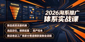 2026淘系推广体系实战课|新品底层流量机制、选品定位、搜索起量、投产控本、新店老店工厂商家分赛道爆款复制全流程(更新)-第一资源库
