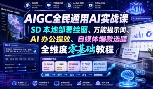 AIGC全民通用AI实战课|SD本地部署绘图、万能提示词、AI办公提效、自媒体爆款选题全维度零基础教程-第一资源库