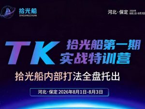 拾光船TikTok美区带货实战特训营,首期不藏私,拾光船内部打法全盘托出,2026年8月线下课-第一资源库