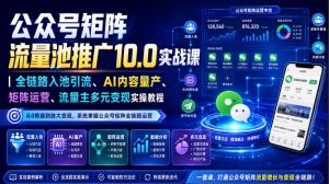 公众号矩阵流量池推广10.0实战课｜全链路入池引流、AI内容量产、矩阵运营、流量主多元变现实操教程-第一资源库