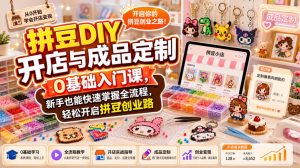 拼豆DIY开店与成品定制0基础入门课，新手也能快速掌握全流程，轻松开启拼豆创业路-第一资源库