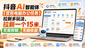 抖音AI智能体【豆包电脑办公任务】拉新多玩法，拉新一个15米，无需剪辑，无脑收益-第一资源库