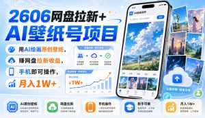 2606网盘拉新+AI壁纸号项目,用AI绘画原创壁纸,賺网盘拉新收益,手机即可操作,月入1W+-第一资源库