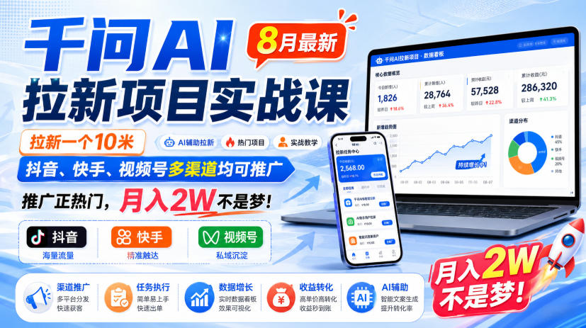 千问AI拉新项目实战课8月最新，拉新一个10米，抖音、快手、视频号多渠道均可推广，推广正热门，月入2W不是梦!-第一资源库
