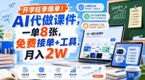 开学旺季爆单!AI代做课件,一单8张,免费接单+工具,月入2W【揭秘】-第一资源库