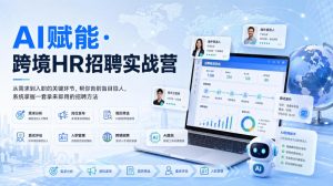 AI赋能·跨境HR招聘实战营，从需求到入职的关键环节，帮你告别盲目招人，系统掌握一套拿来即用的招聘方法-第一资源库
