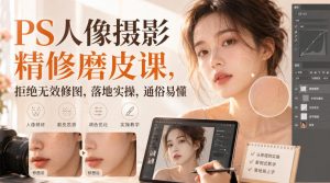 PS人像摄影精修磨皮课,拒绝无效修图,落地实操,通俗易懂-第一资源库