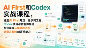 AI First和Codex实战课,涵盖AI First理念、提示词工程、Codex使用与智能体搭建,掌握从模糊想法到完整方案的AI落地能力-第一资源库