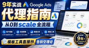 9年实战Google Ads代理指南:从0到scale全流程,模板工具直接抄,告别空理论【原创双语字幕】-第一资源库