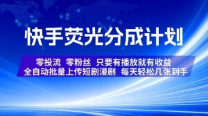 快手荧光分成计划，全自动批量上传短剧漫剧，每天轻松几张到手，零投流零粉丝，只要有播放就有收益【揭秘】-第一资源库