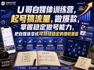 U哥自媒体训练营，起号搞流量，做爆款，掌握稳定做号能力，把自媒体变成可持续稳定的增收渠道-第一资源库