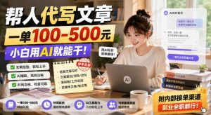 帮人代写文章，一单100-500，小白用AI就能干，附内部接单渠道，副业全职都行【揭秘】-第一资源库