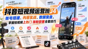 抖音短视频运营班J4｜账号搭建、内容实战、数据复盘，掌握短视频上热门涨粉获客全套技巧-第一资源库