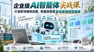 企业级AI智能体实战课｜打造职场硬核技能，零基础搭建多场景商用智能体-第一资源库