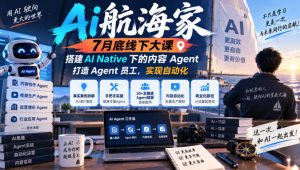 Ai航海家7月底线下大课-无水印，搭建AI Native下的内容Agent，打造Agent员工，实现自动化-第一资源库