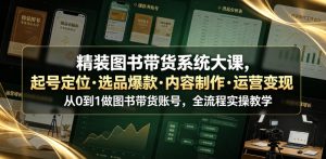 精装图书带货系统大课，起号定位・选品爆款・内容制作・运营变现，从0到1做图书带货账号，全流程实操教学（更新）-第一资源库