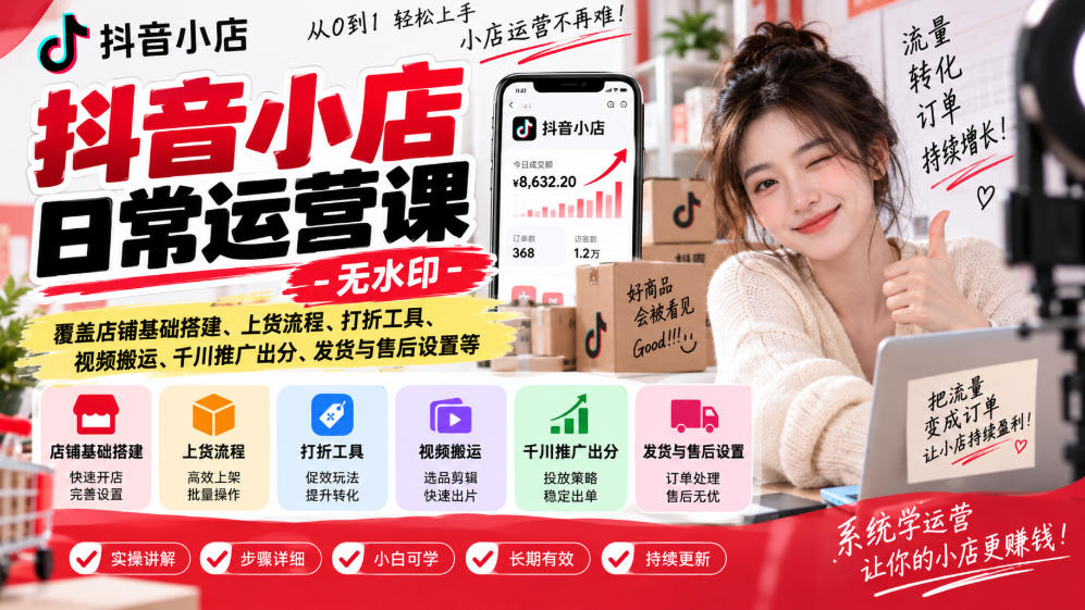 抖音小店日常运营课-无水印，覆盖店铺基础搭建、上货流程、打折工具、视频搬运、千川推广出分、发货与售后设置等-第一资源库