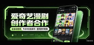 爱奇艺漫剧创作者合作，全自动褂鸡，有节点对应备案号，收益提现秒到账【揭秘】-第一资源库