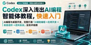Codex深入浅出AI编程智能体教程，快速入门AI编程与桌面开发，打通「AI辅助编程→应用开发→底层进阶→逆向实战」全技术链路-第一资源库