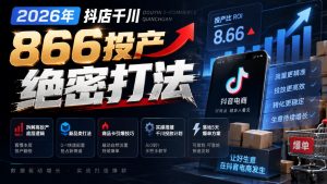 2026年抖店千川866投产绝密打法,拆解高投产底层逻辑、新品类打法、商品卡引爆技巧,实操搭建千川投放计划,落地5天爆单方案-第一资源库