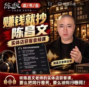 陈昌文·实体店营销获客，独家整理笔记7万字，教实体店老板获取客源，放大门店流量（音频+文档）-第一资源库