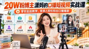 20W粉博主潇妈的口播短视频实战课，9节实战教学，普通人轻松拍出口播爆款-第一资源库