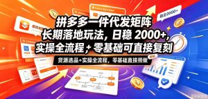 拼多多一件代发矩阵长期落地玩法，日稳入2k+，选品货源+实操全流程，零基础可直接复刻【拆解】-第一资源库