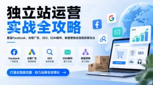 独立站运营实战全攻略,覆盖Facebook、谷歌广告、SEO、EDM邮件、联盟营销全链路获客玩法(更新2026)-第一资源库