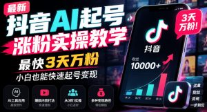 最新抖音AI起号涨粉实操教学，最快3天万粉，小白也能快速起号变现-第一资源库