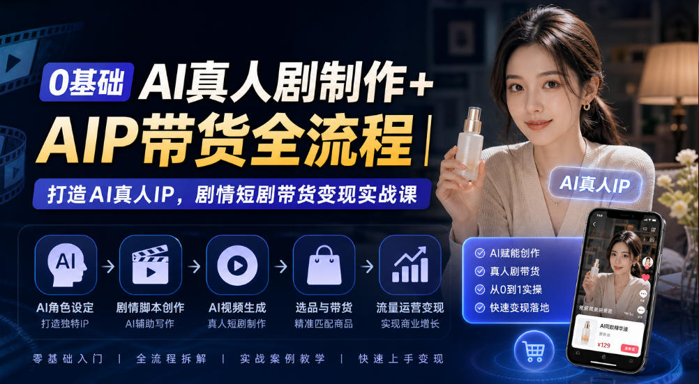 0基础AI真人剧制作+AIP带货全流程｜打造AI真人IP，剧情短剧带货变现实战课-多金部落-社群网课资源站