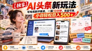 【独家】AI头条新玩法,写电视剧评赛道,一篇10分钟,收益可观,小白轻松日入500+-第一资源库