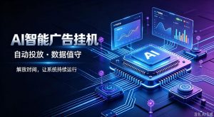 AI智能广告挂G|全自动广告任务运营项目拆解,解放时间解放双手,让系统持续运行【揭秘】-第一资源库