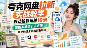 夸克网盘拉新实战教学,移动拉新每单10米,掌握多渠道引流方法,新手快速上手的副业项目(更新1028)-第一资源库